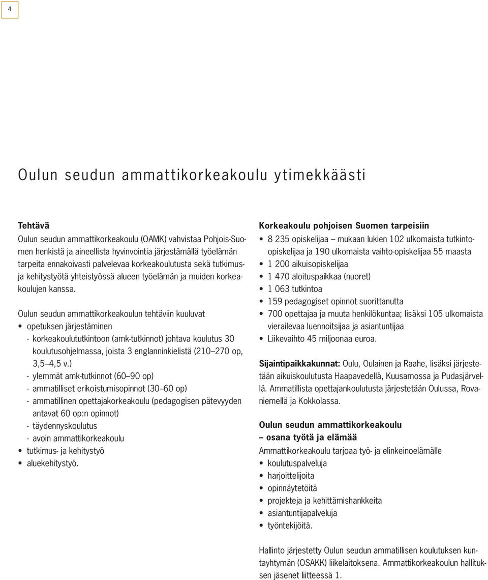 Oulun seudun ammattikorkeakoulun tehtäviin kuuluvat opetuksen järjestäminen - korkeakoulututkintoon (amk-tutkinnot) johtava koulutus 30 koulutusohjelmassa, joista 3 englanninkielistä (210 270 op, 3,5
