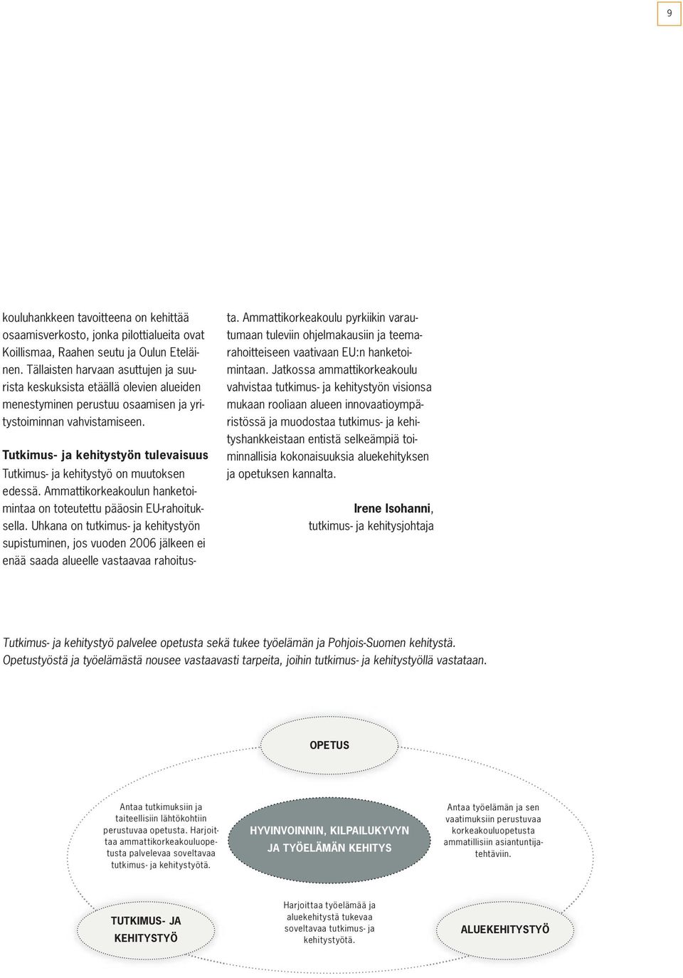 Tutkimus- ja kehitystyön tulevaisuus Tutkimus- ja kehitystyö on muutoksen edessä. Ammattikorkeakoulun hanketoimintaa on toteutettu pääosin EU-rahoituksella.