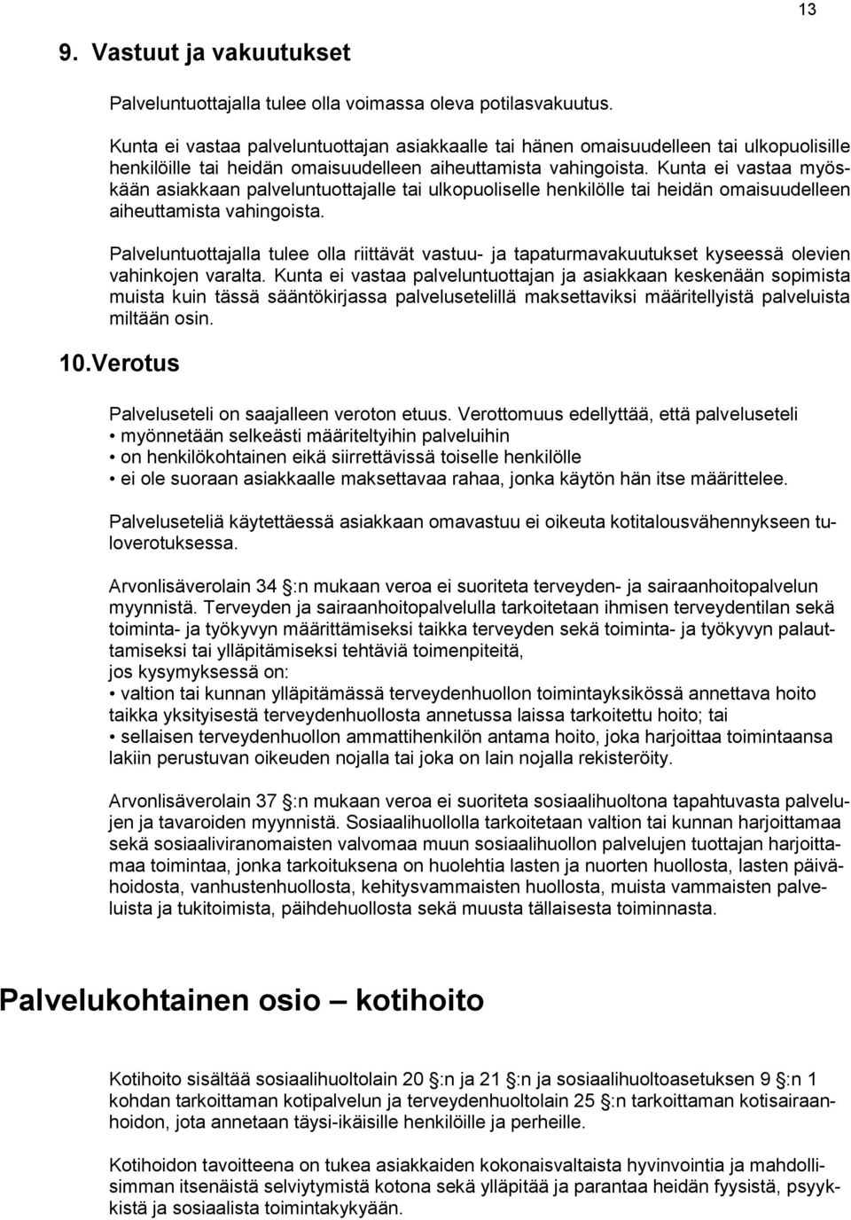 Kunta ei vastaa myöskään asiakkaan palveluntuottajalle tai ulkopuoliselle henkilölle tai heidän omaisuudelleen aiheuttamista vahingoista.