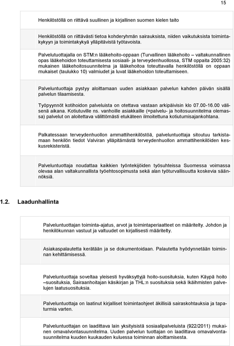 Palvelutuottajalla on STM:n lääkehoito-oppaan (Turvallinen lääkehoito valtakunnallinen opas lääkehoidon toteuttamisesta sosiaali- ja terveydenhuollossa, STM oppaita 2005:32) mukainen