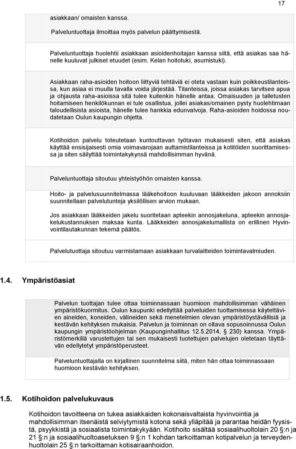 Asiakkaan raha-asioiden hoitoon liittyviä tehtäviä ei oteta vastaan kuin poikkeustilanteissa, kun asiaa ei muulla tavalla voida järjestää.