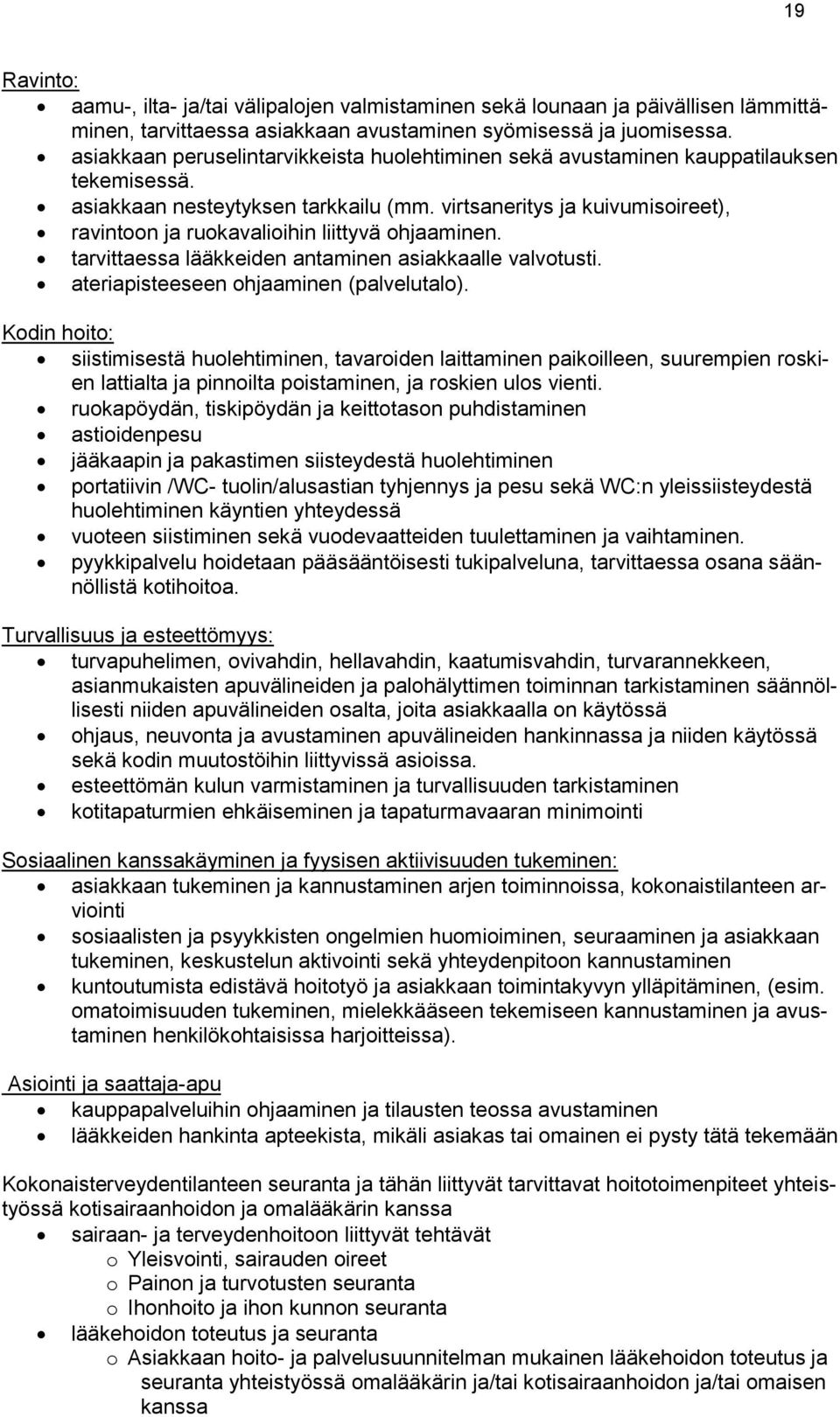 virtsaneritys ja kuivumisoireet), ravintoon ja ruokavalioihin liittyvä ohjaaminen. tarvittaessa lääkkeiden antaminen asiakkaalle valvotusti. ateriapisteeseen ohjaaminen (palvelutalo).