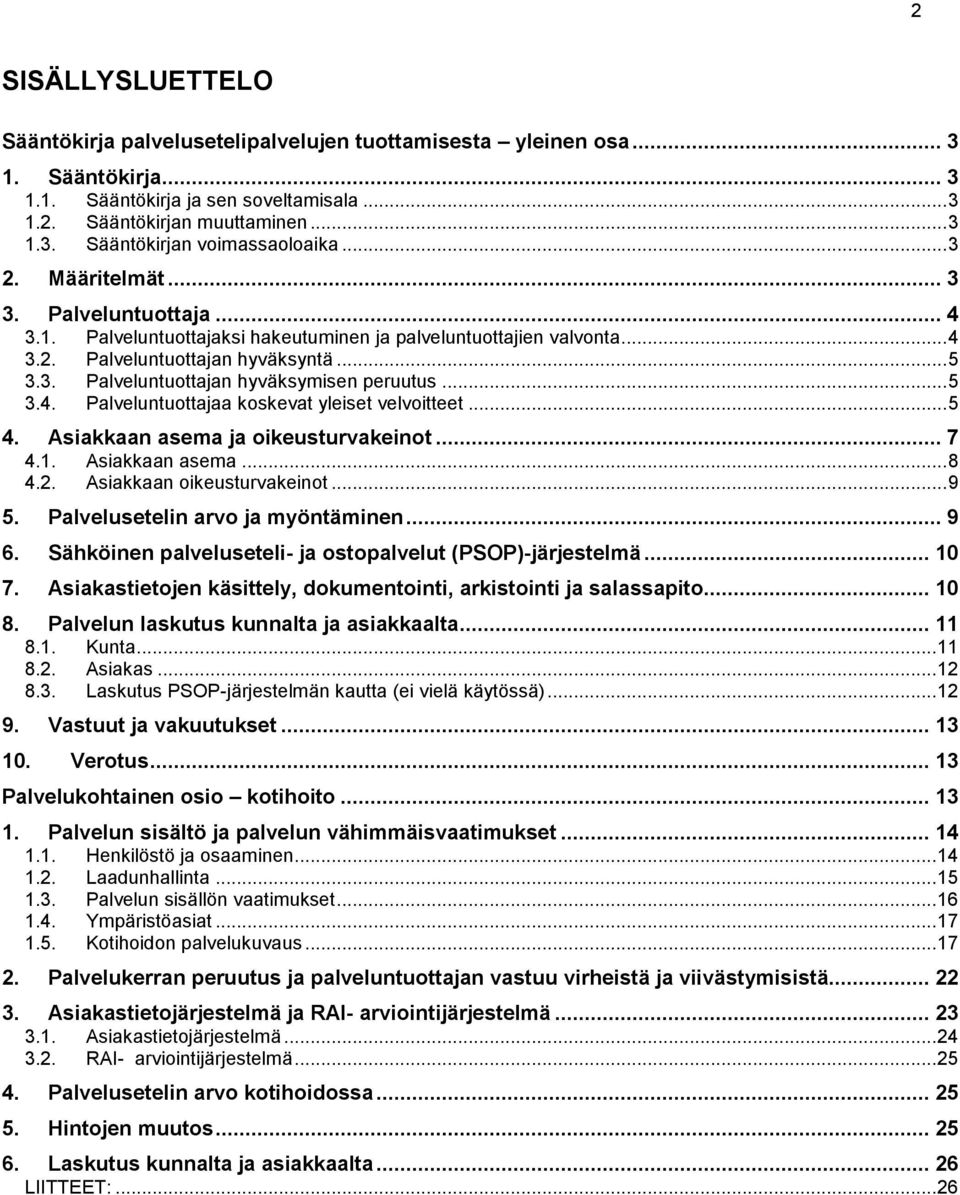 .. 5 3.4. Palveluntuottajaa koskevat yleiset velvoitteet... 5 4. Asiakkaan asema ja oikeusturvakeinot... 7 4.1. Asiakkaan asema... 8 4.2. Asiakkaan oikeusturvakeinot... 9 5.