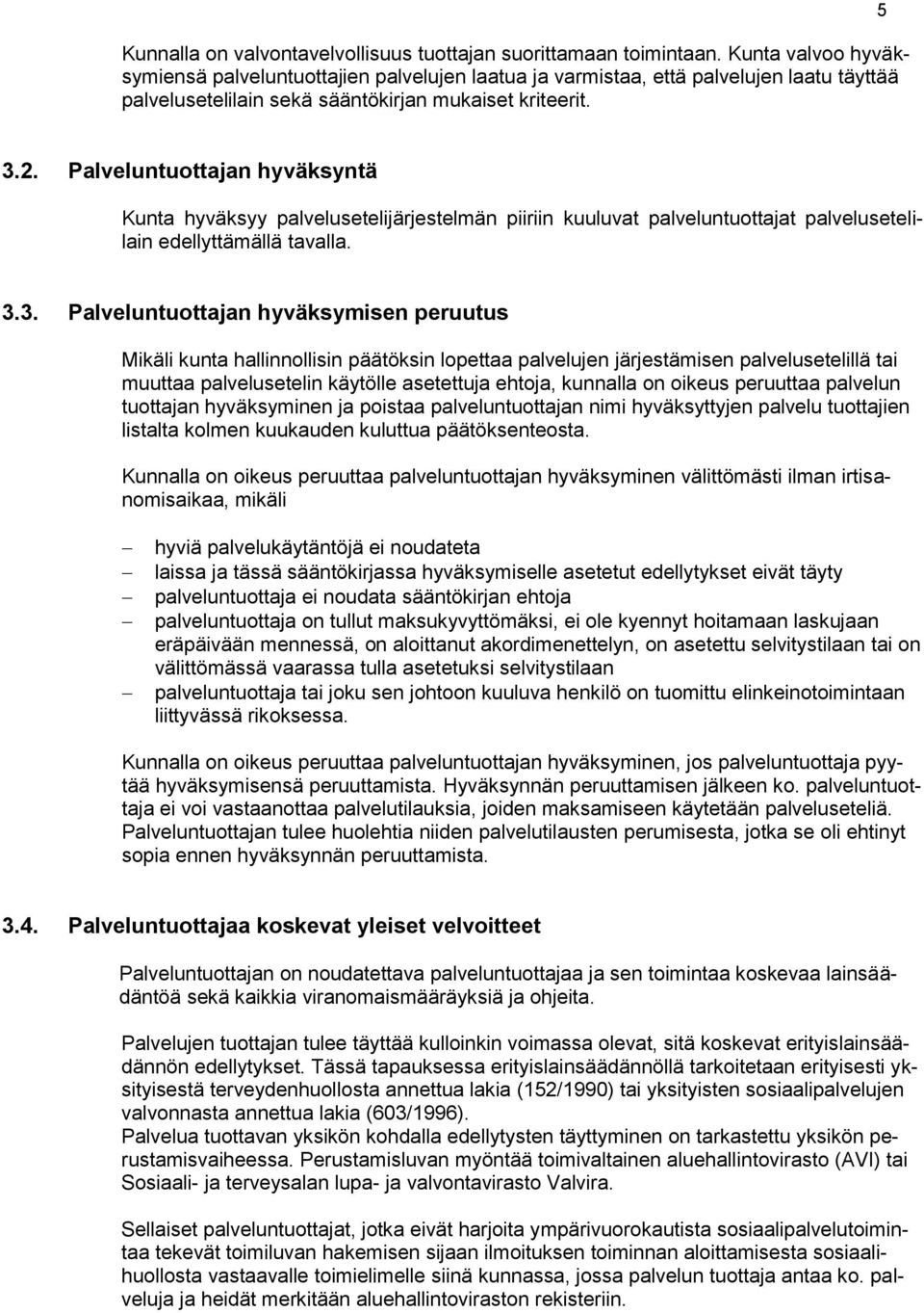Palveluntuottajan hyväksyntä Kunta hyväksyy palvelusetelijärjestelmän piiriin kuuluvat palveluntuottajat palvelusetelilain edellyttämällä tavalla. 3.