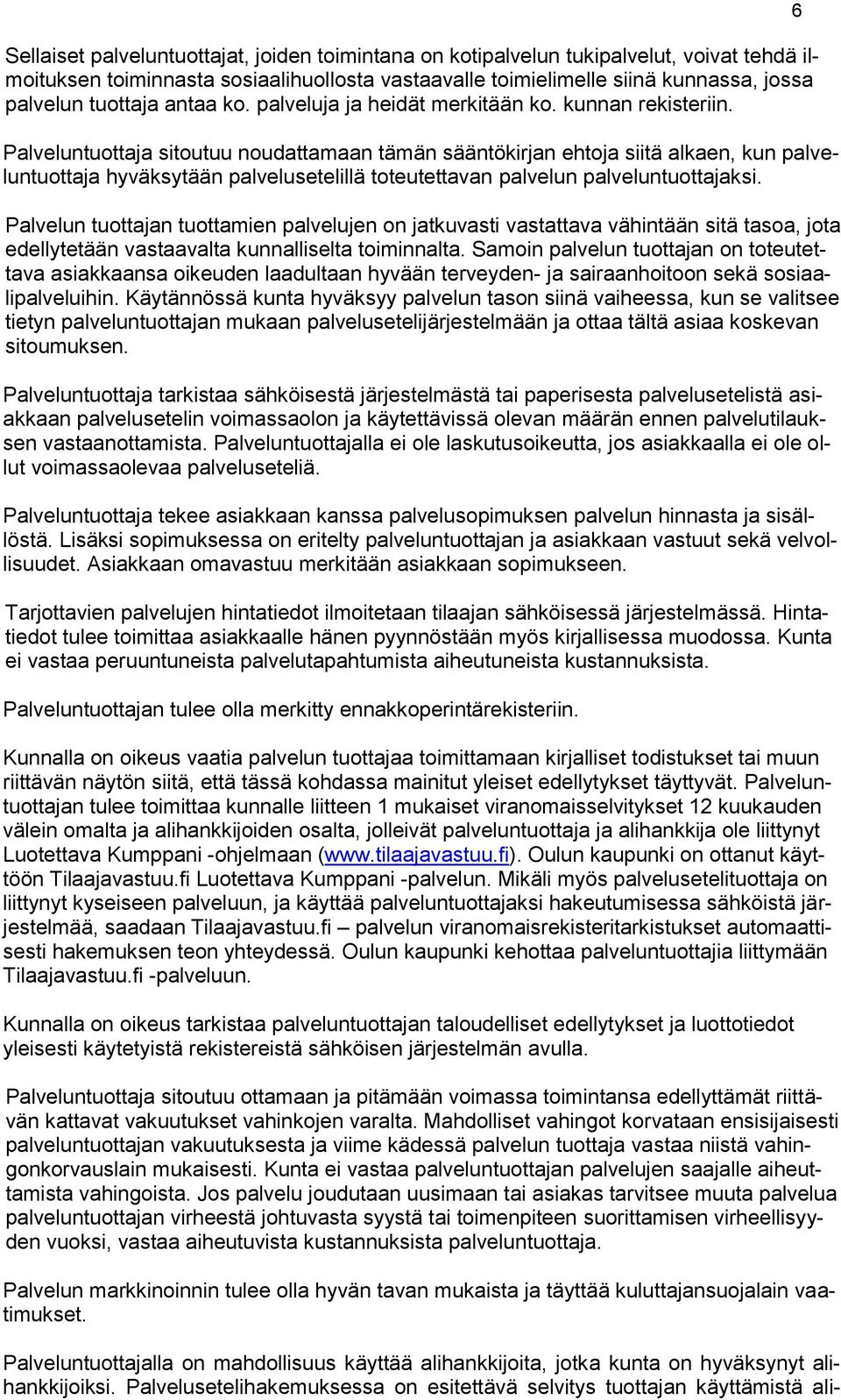 Palveluntuottaja sitoutuu noudattamaan tämän sääntökirjan ehtoja siitä alkaen, kun palveluntuottaja hyväksytään palvelusetelillä toteutettavan palvelun palveluntuottajaksi.