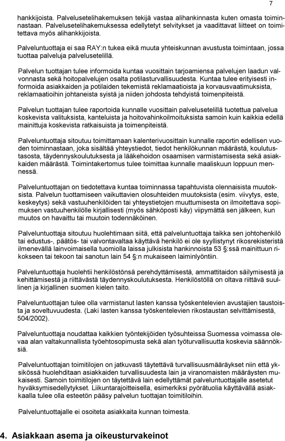 Palveluntuottaja ei saa RAY:n tukea eikä muuta yhteiskunnan avustusta toimintaan, jossa tuottaa palveluja palvelusetelillä.