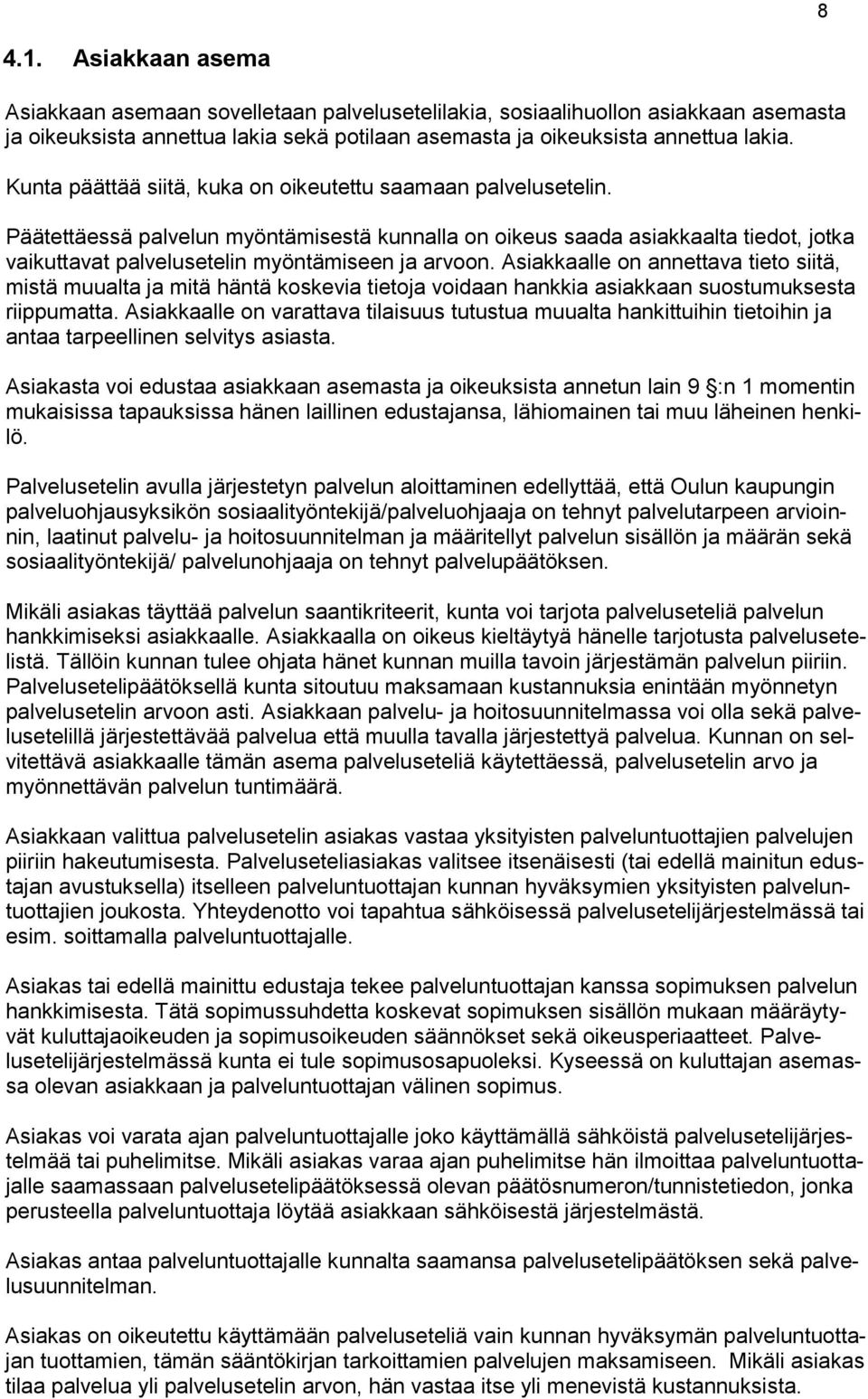 Päätettäessä palvelun myöntämisestä kunnalla on oikeus saada asiakkaalta tiedot, jotka vaikuttavat palvelusetelin myöntämiseen ja arvoon.
