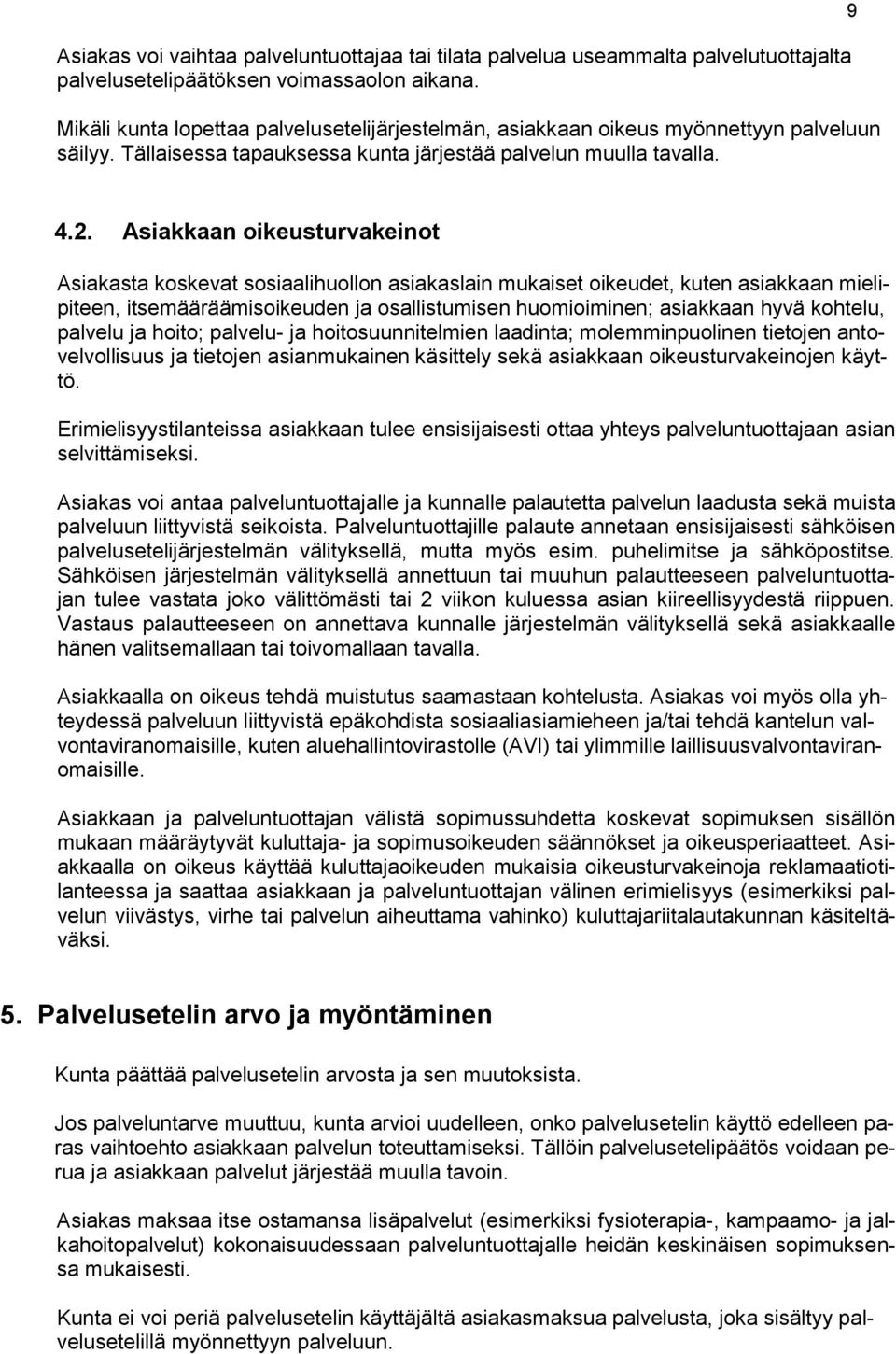 Asiakkaan oikeusturvakeinot Asiakasta koskevat sosiaalihuollon asiakaslain mukaiset oikeudet, kuten asiakkaan mielipiteen, itsemääräämisoikeuden ja osallistumisen huomioiminen; asiakkaan hyvä