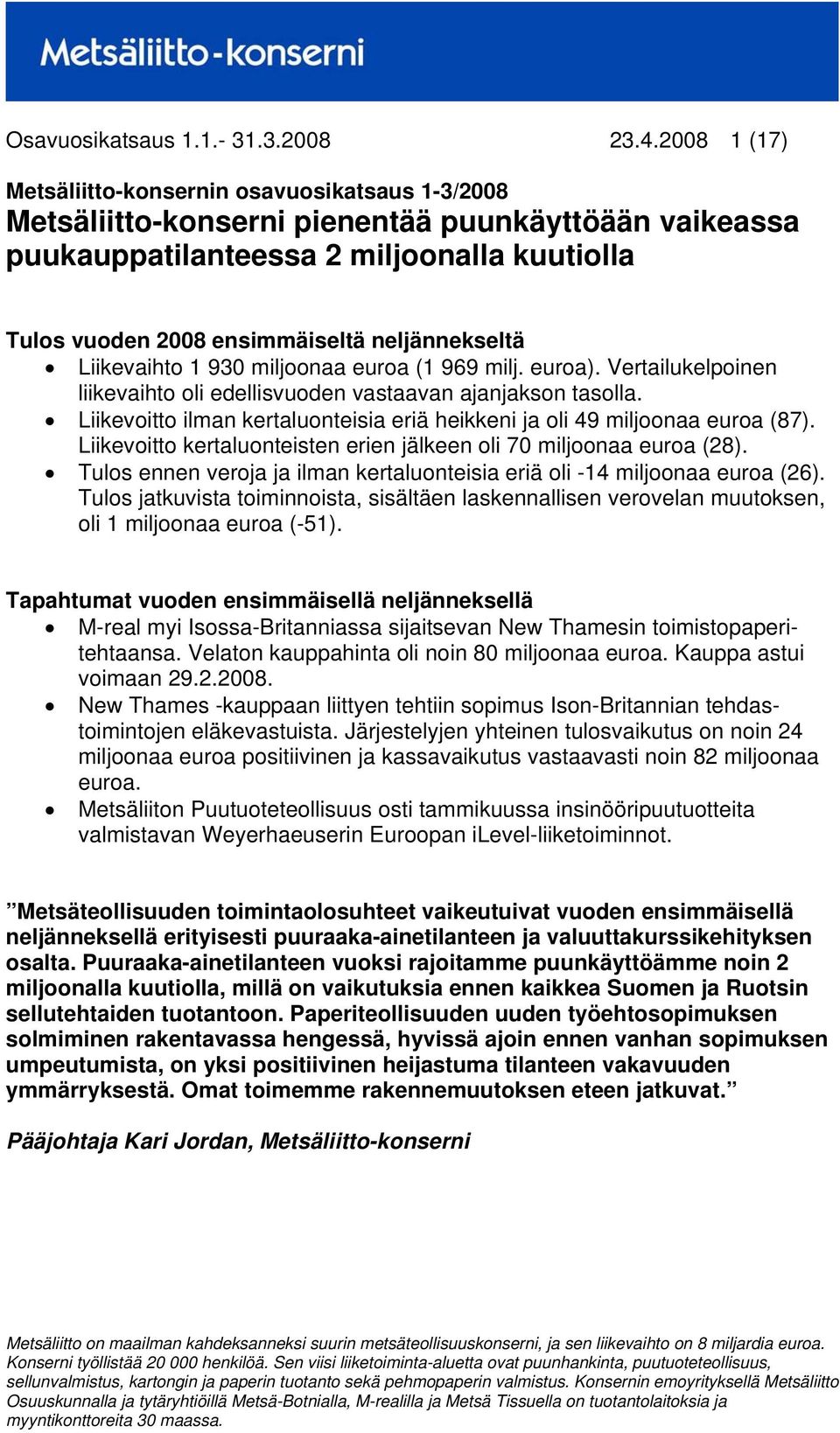 neljännekseltä Liikevaihto 1 930 miljoonaa euroa (1 969 milj. euroa). Vertailukelpoinen liikevaihto oli edellisvuoden vastaavan ajanjakson tasolla.