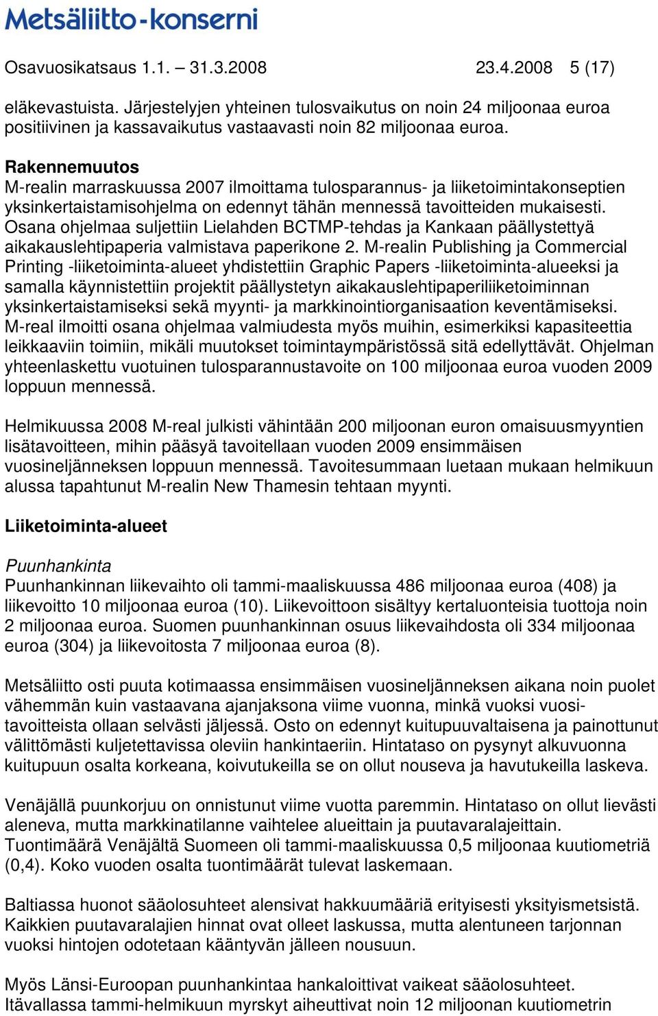 Osana ohjelmaa suljettiin Lielahden BCTMP-tehdas ja Kankaan päällystettyä aikakauslehtipaperia valmistava paperikone 2.