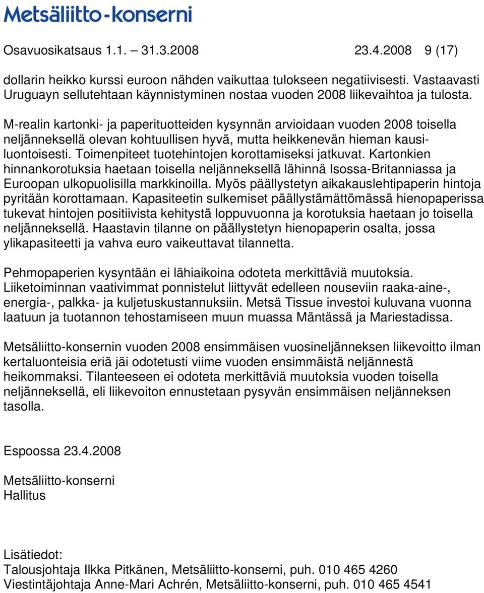 M-realin kartonki- ja paperituotteiden kysynnän arvioidaan vuoden 2008 toisella neljänneksellä olevan kohtuullisen hyvä, mutta heikkenevän hieman kausiluontoisesti.