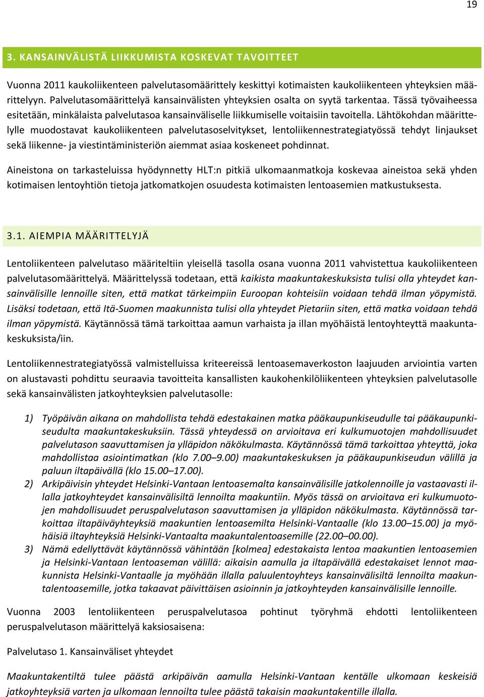 Lähtökohdan määrittelylle muodostavat kaukoliikenteen palvelutasoselvitykset, lentoliikennestrategiatyössä tehdyt linjaukset sekä liikenne- ja viestintäministeriön aiemmat asiaa koskeneet pohdinnat.