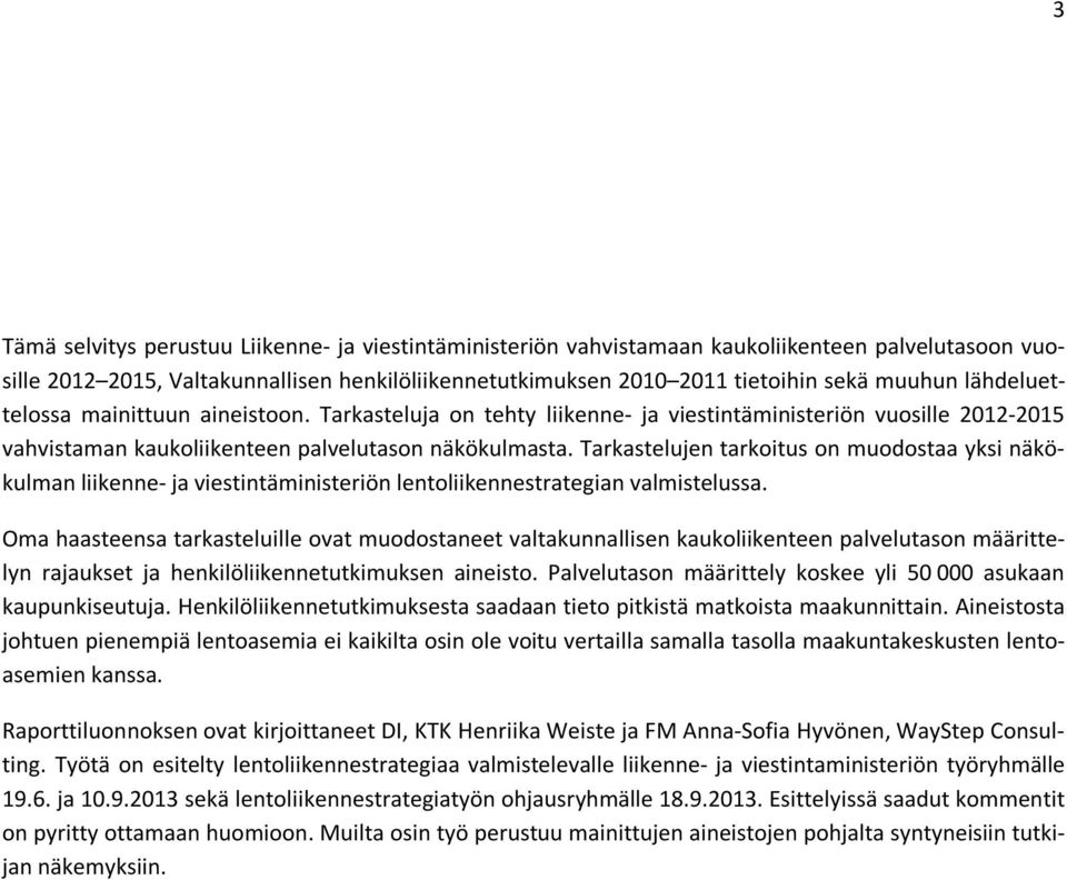 Tarkastelujen tarkoitus on muodostaa yksi näkökulman liikenne- ja viestintäministeriön lentoliikennestrategian valmistelussa.