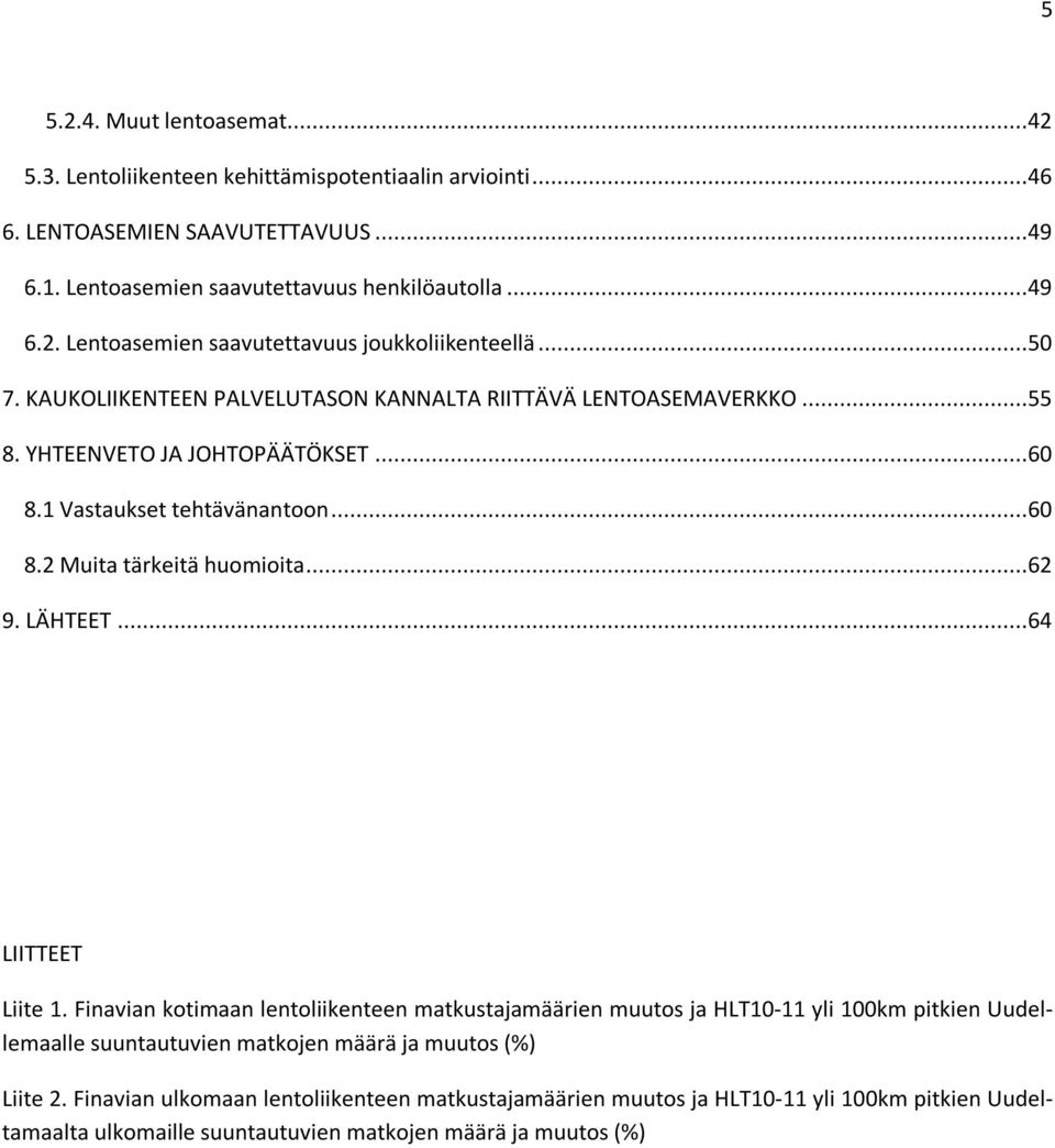 LÄHTEET...64 LIITTEET Liite 1. Finavian kotimaan lentoliikenteen matkustajamäärien muutos ja HLT10-11 yli 100km pitkien Uudellemaalle suuntautuvien matkojen määrä ja muutos (%) Liite 2.