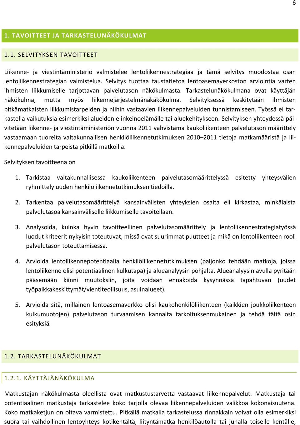 Tarkastelunäkökulmana ovat käyttäjän näkökulma, mutta myös liikennejärjestelmänäkäkökulma.