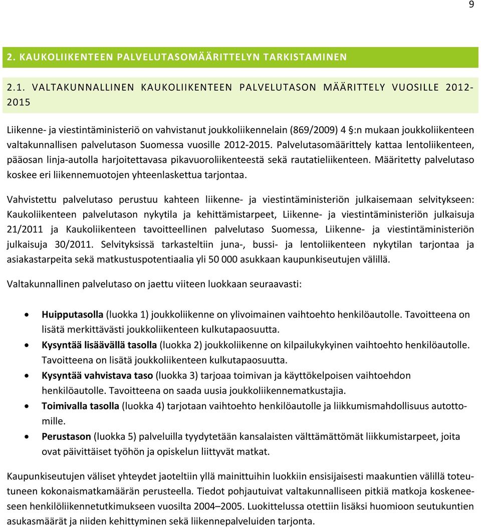 palvelutason Suomessa vuosille 2012-2015. Palvelutasomäärittely kattaa lentoliikenteen, pääosan linja-autolla harjoitettavasa pikavuoroliikenteestä sekä rautatieliikenteen.