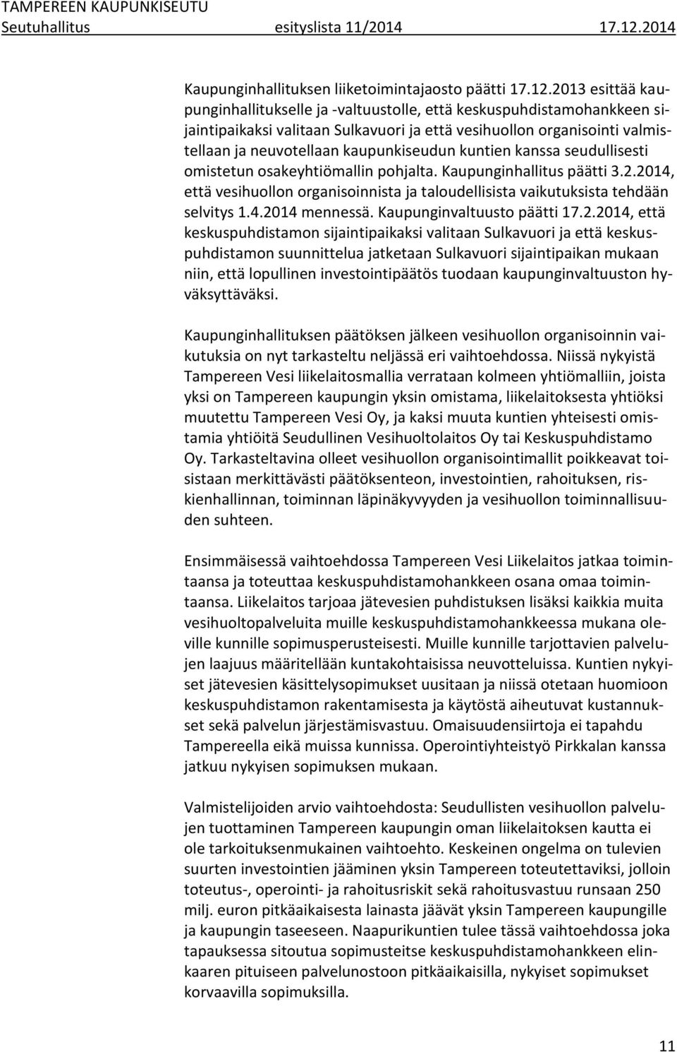 2013 esittää kaupunginhallitukselle ja -valtuustolle, että keskuspuhdistamohankkeen sijaintipaikaksi valitaan Sulkavuori ja että vesihuollon organisointi valmistellaan ja neuvotellaan kaupunkiseudun