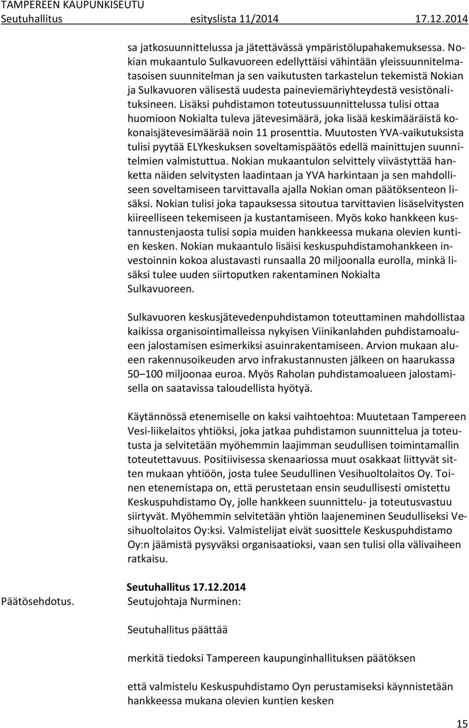 vesistönalituksineen. Lisäksi puhdistamon toteutussuunnittelussa tulisi ottaa huomioon Nokialta tuleva jätevesimäärä, joka lisää keskimääräistä kokonaisjätevesimäärää noin 11 prosenttia.