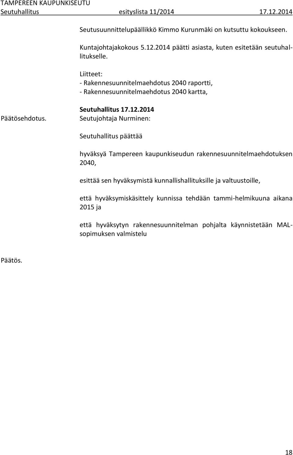 2014 Seutujohtaja Nurminen: Seutuhallitus päättää hyväksyä Tampereen kaupunkiseudun rakennesuunnitelmaehdotuksen 2040, esittää sen hyväksymistä kunnallishallituksille ja
