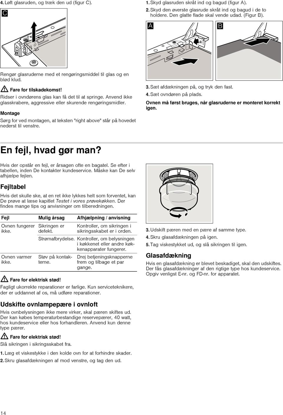 Anvend ikke glasskrabere, aggressive eller skurende rengøringsmidler. Montage Sørg for ved montagen, at teksten "right above" står på hovedet nederst til venstre. 3.