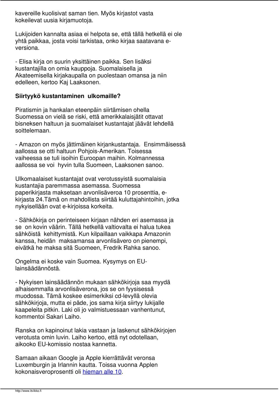 Sen lisäksi kustantajilla on omia kauppoja. Suomalaisella ja Akateemisella kirjakaupalla on puolestaan omansa ja niin edelleen, kertoo Kaj Laaksonen. Siirtyykö kustantaminen ulkomaille?