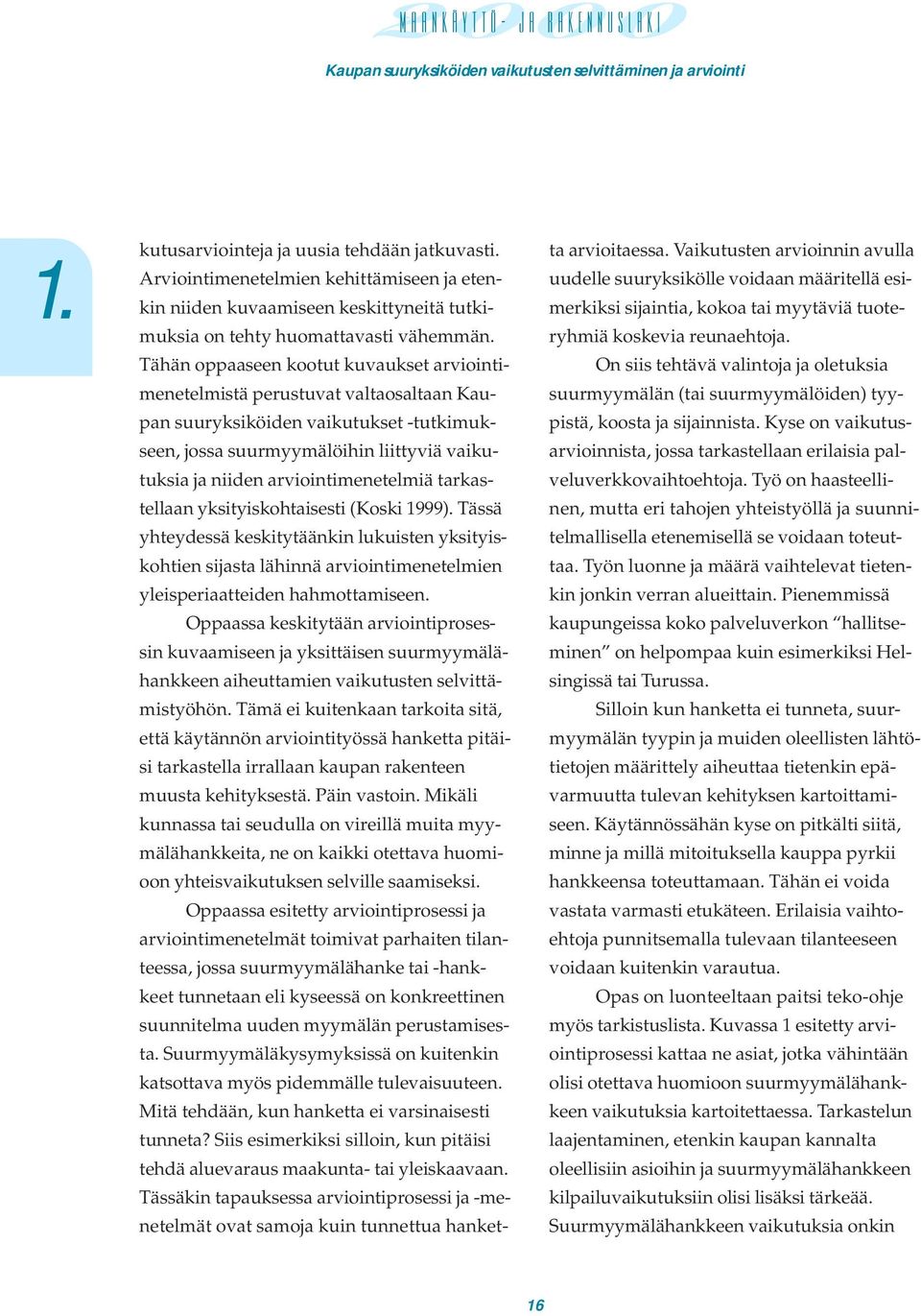 arviointimenetelmiä tarkastellaan yksityiskohtaisesti (Koski 1999). Tässä yhteydessä keskitytäänkin lukuisten yksityiskohtien sijasta lähinnä arviointimenetelmien yleisperiaatteiden hahmottamiseen.