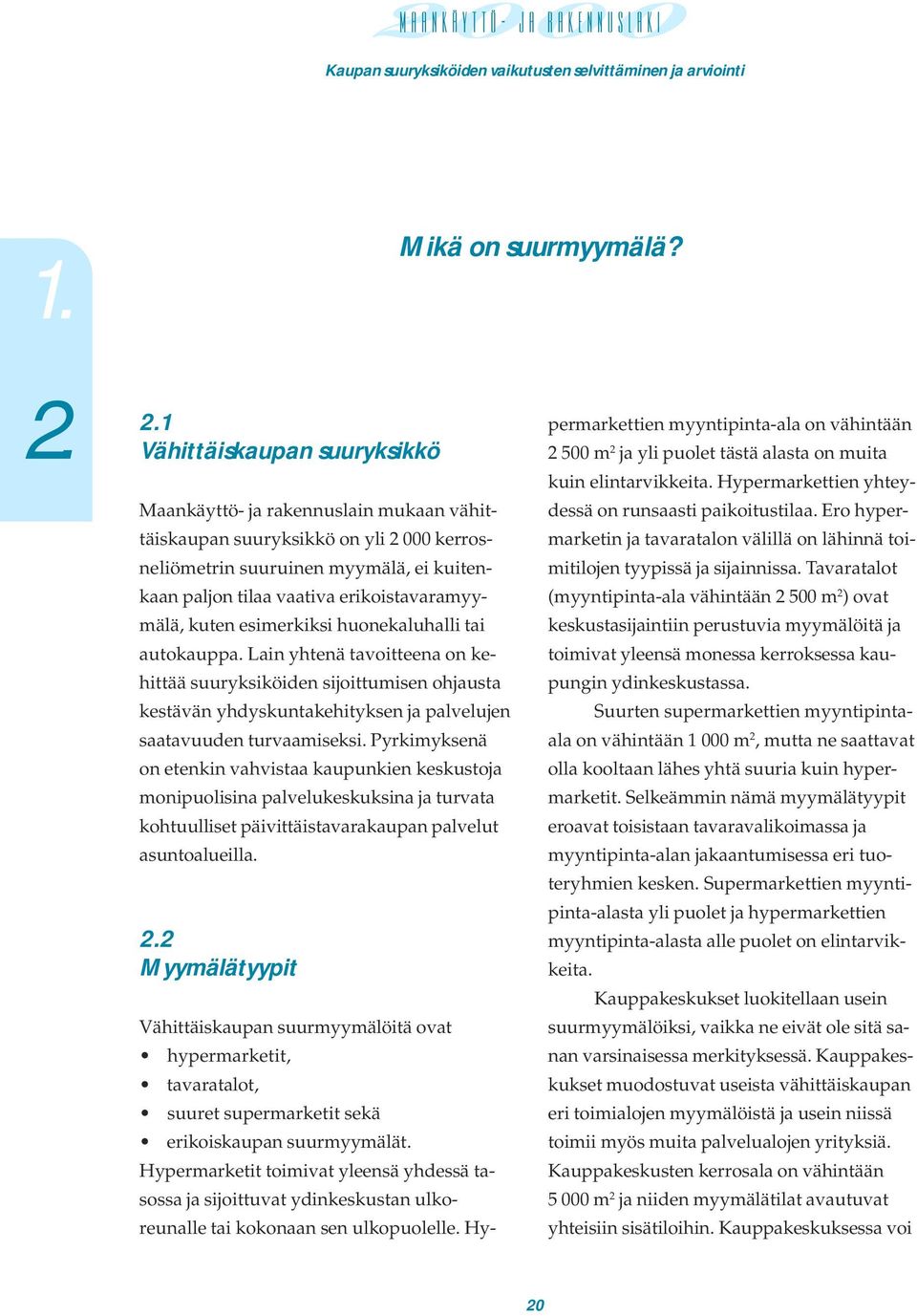 kuten esimerkiksi huonekaluhalli tai autokauppa. Lain yhtenä tavoitteena on kehittää suuryksiköiden sijoittumisen ohjausta kestävän yhdyskuntakehityksen ja palvelujen saatavuuden turvaamiseksi.