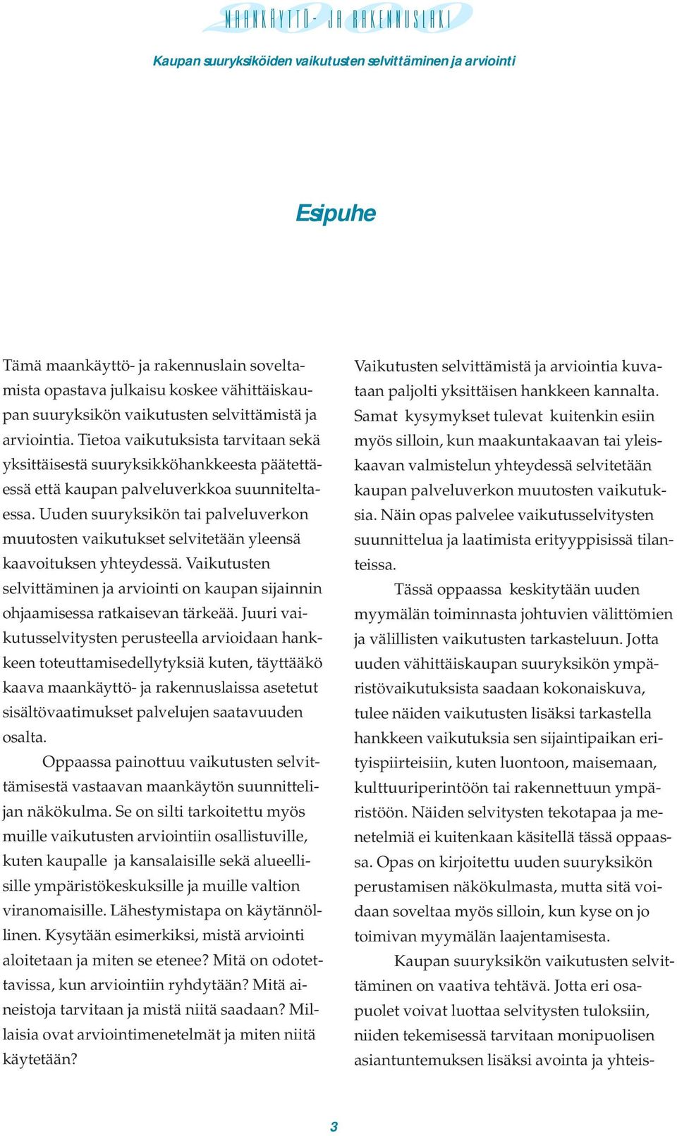 Uuden suuryksikön tai palveluverkon muutosten vaikutukset selvitetään yleensä kaavoituksen yhteydessä. Vaikutusten selvittäminen ja arviointi on kaupan sijainnin ohjaamisessa ratkaisevan tärkeää.