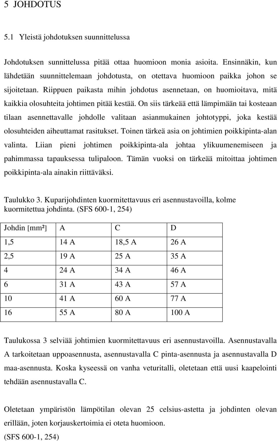 Riippuen paikasta mihin johdotus asennetaan, on huomioitava, mitä kaikkia olosuhteita johtimen pitää kestää.