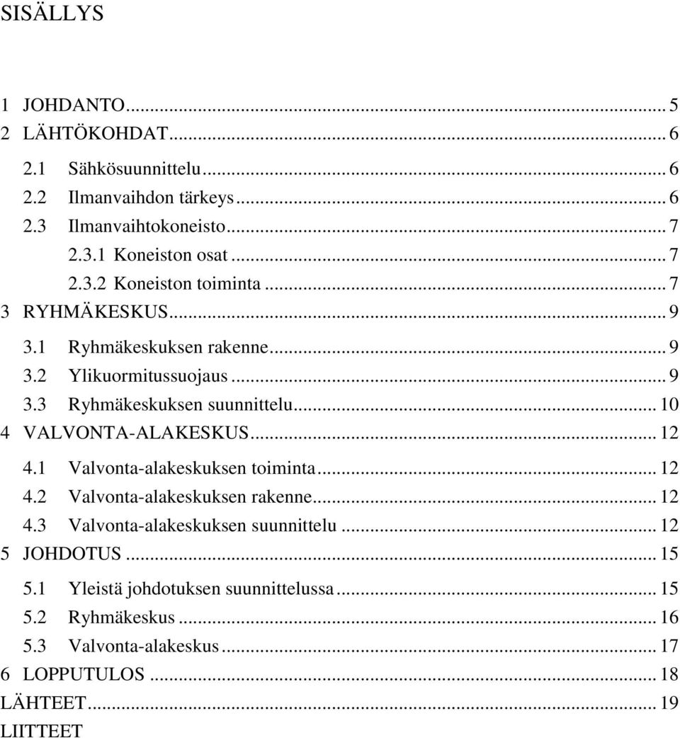 .. 10 4 VALVONTA-ALAKESKUS... 12 4.1 Valvonta-alakeskuksen toiminta... 12 4.2 Valvonta-alakeskuksen rakenne... 12 4.3 Valvonta-alakeskuksen suunnittelu.