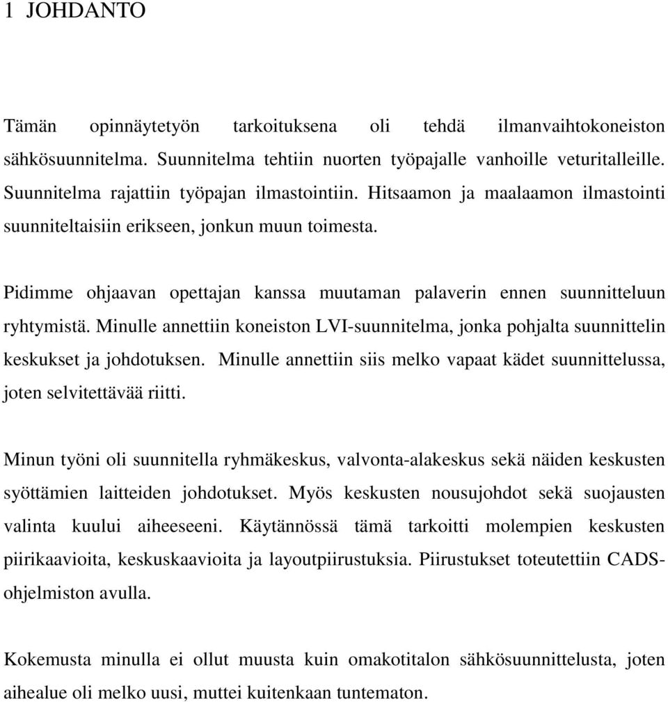 Pidimme ohjaavan opettajan kanssa muutaman palaverin ennen suunnitteluun ryhtymistä. Minulle annettiin koneiston LVI-suunnitelma, jonka pohjalta suunnittelin keskukset ja johdotuksen.