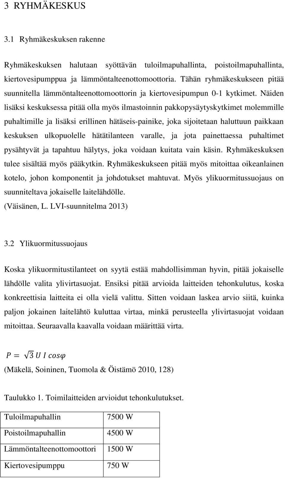 Näiden lisäksi keskuksessa pitää olla myös ilmastoinnin pakkopysäytyskytkimet molemmille puhaltimille ja lisäksi erillinen hätäseis-painike, joka sijoitetaan haluttuun paikkaan keskuksen ulkopuolelle