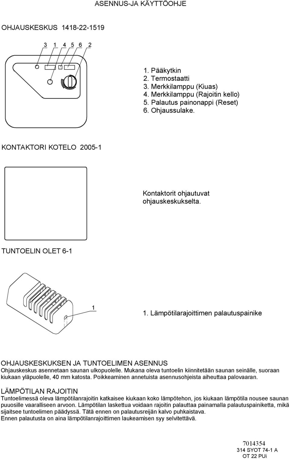 Lämpötilarajoittimen palautuspainike OHJAUSKESKUKSEN JA TUNTOELIMEN ASENNUS Ohjauskeskus asennetaan saunan ulkopuolelle.