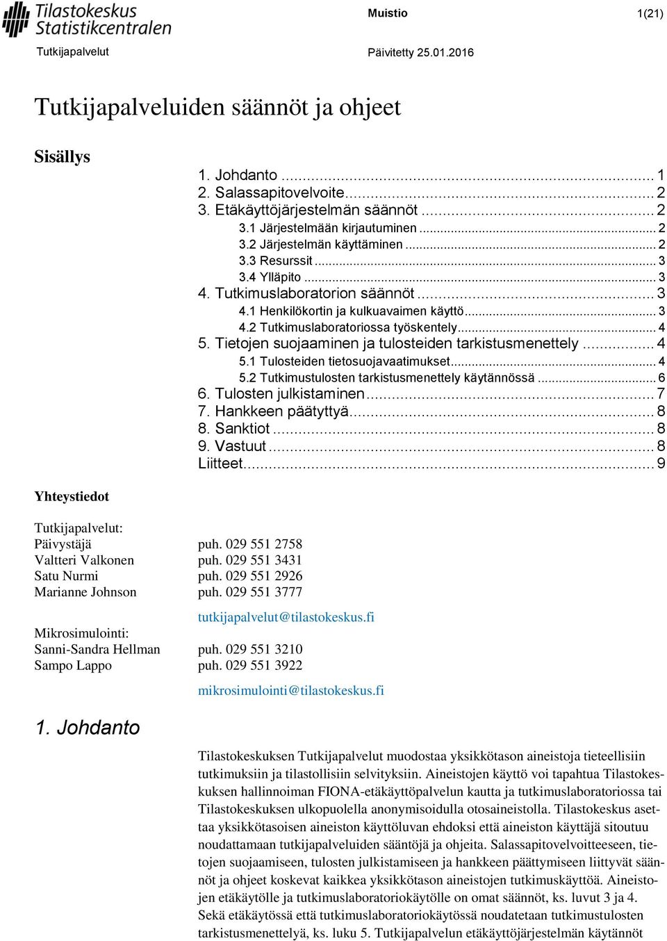 Tietojen suojaaminen ja tulosteiden tarkistusmenettely... 4 5.1 Tulosteiden tietosuojavaatimukset... 4 5.2 Tutkimustulosten tarkistusmenettely käytännössä... 6 6. Tulosten julkistaminen... 7 7.