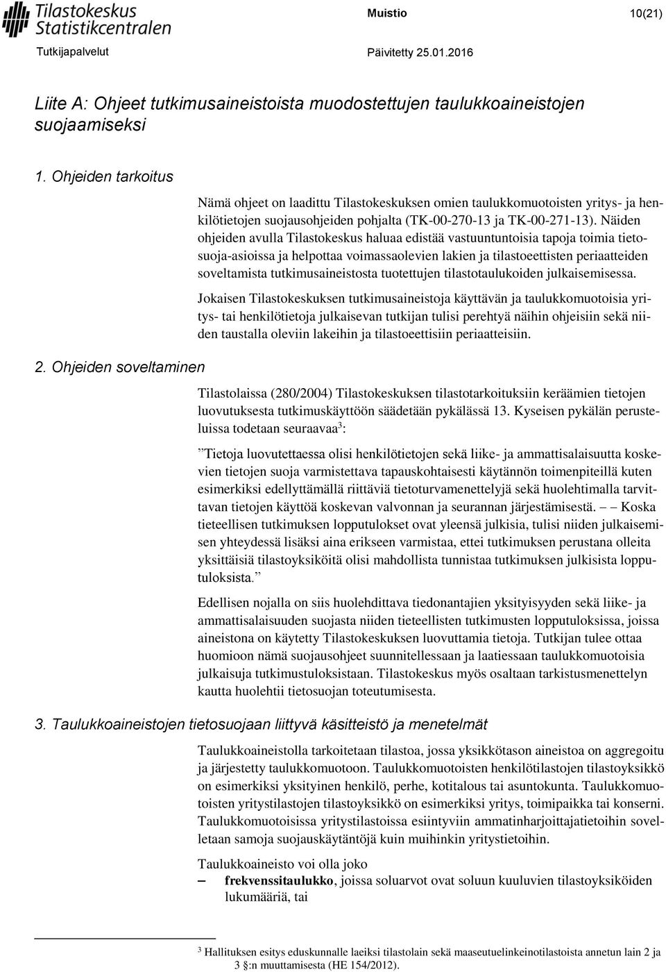 Näiden ohjeiden avulla Tilastokeskus haluaa edistää vastuuntuntoisia tapoja toimia tietosuoja-asioissa ja helpottaa voimassaolevien lakien ja tilastoeettisten periaatteiden soveltamista