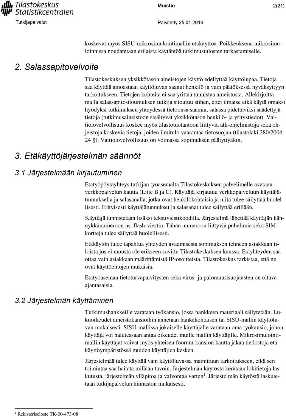 Tietoja saa käyttää ainoastaan käyttöluvan saanut henkilö ja vain päätöksessä hyväksyttyyn tarkoitukseen. Tietojen kohteita ei saa yrittää tunnistaa aineistosta.