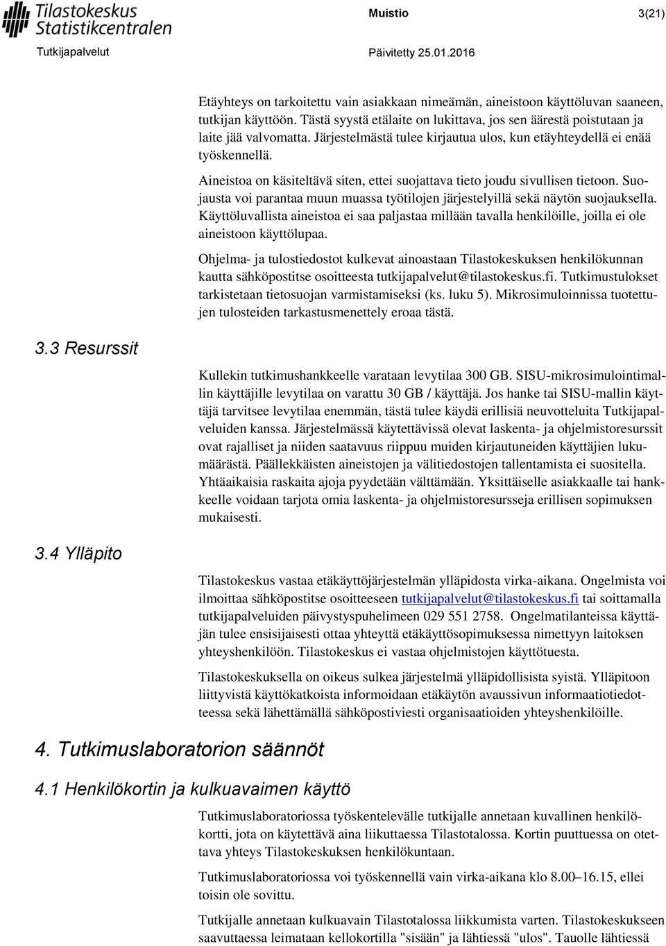 Suojausta voi parantaa muun muassa työtilojen järjestelyillä sekä näytön suojauksella. Käyttöluvallista aineistoa ei saa paljastaa millään tavalla henkilöille, joilla ei ole aineistoon käyttölupaa.