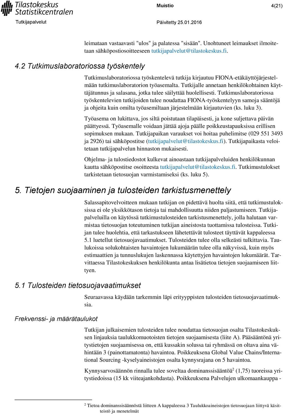 Tutkijalle annetaan henkilökohtainen käyttäjätunnus ja salasana, jotka tulee säilyttää huolellisesti.