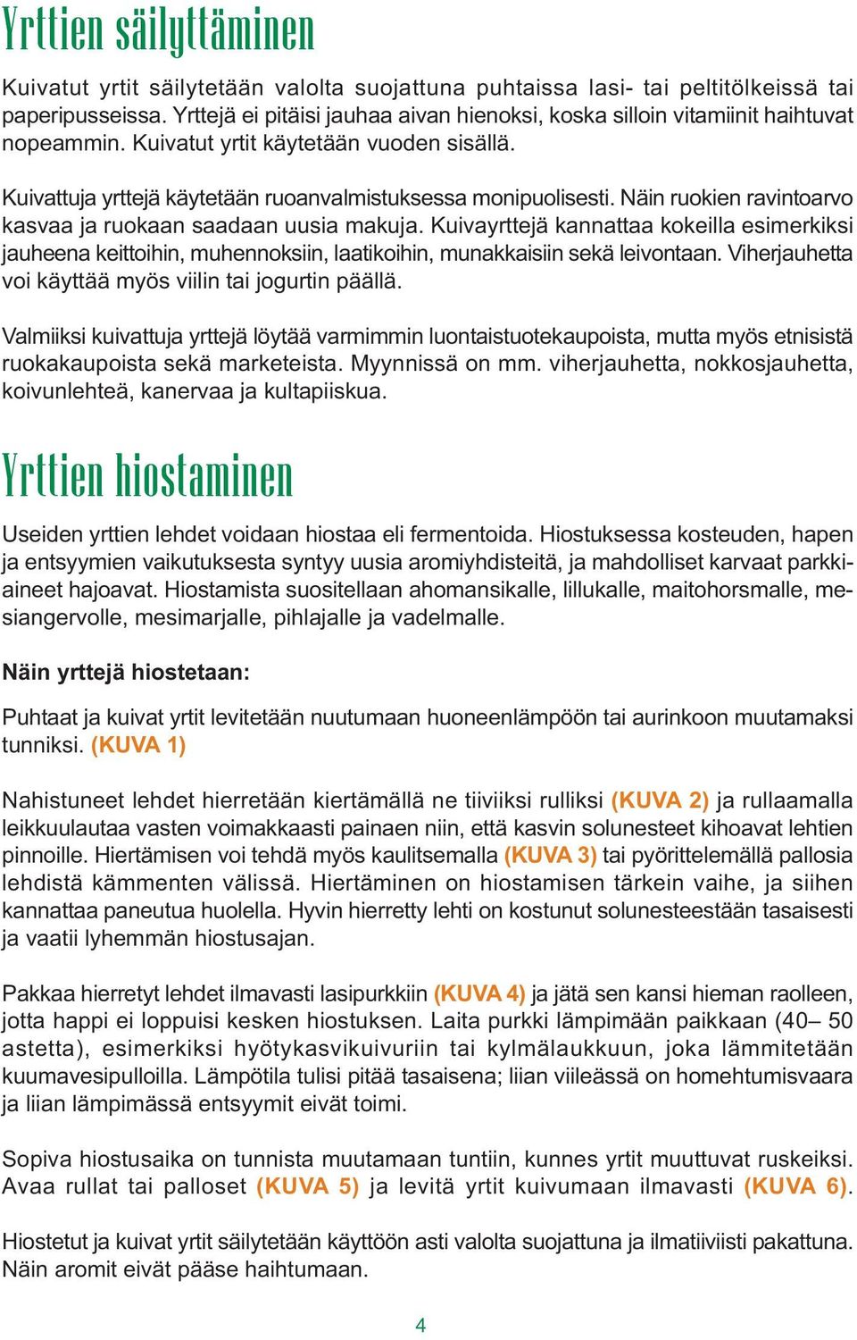 Näin ruokien ravintoarvo kasvaa ja ruokaan saadaan uusia makuja. Kuivayrttejä kannattaa kokeia esimerkiksi jauheena keittoihin, muhennoksiin, aatikoihin, munakkaisiin sekä eivontaan.