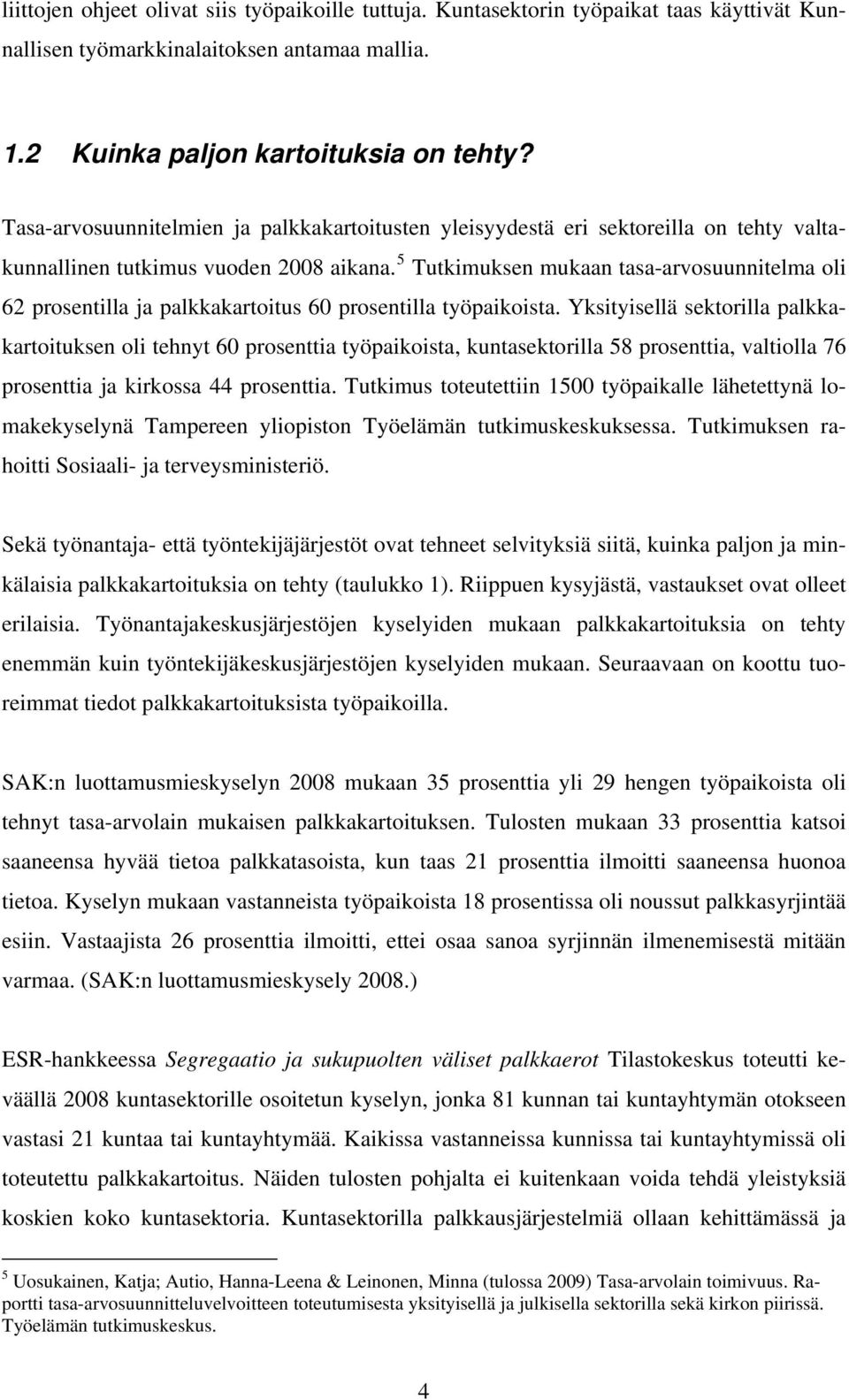 5 Tutkimuksen mukaan tasa-arvosuunnitelma oli 62 prosentilla ja palkkakartoitus 60 prosentilla työpaikoista.