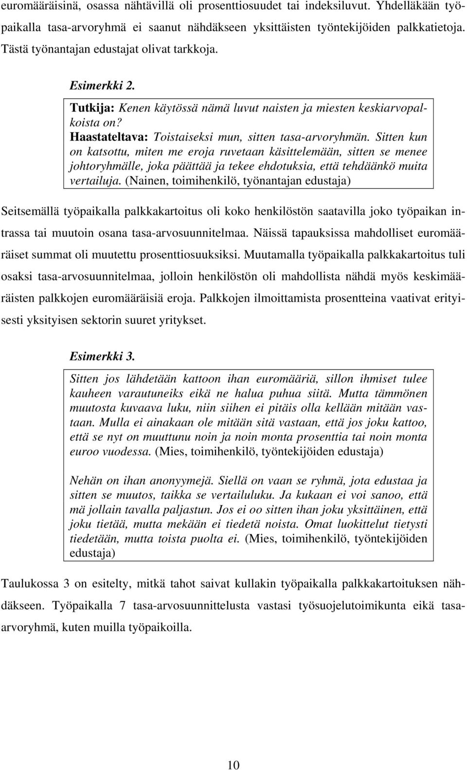 Sitten kun on katsottu, miten me eroja ruvetaan käsittelemään, sitten se menee johtoryhmälle, joka päättää ja tekee ehdotuksia, että tehdäänkö muita vertailuja.