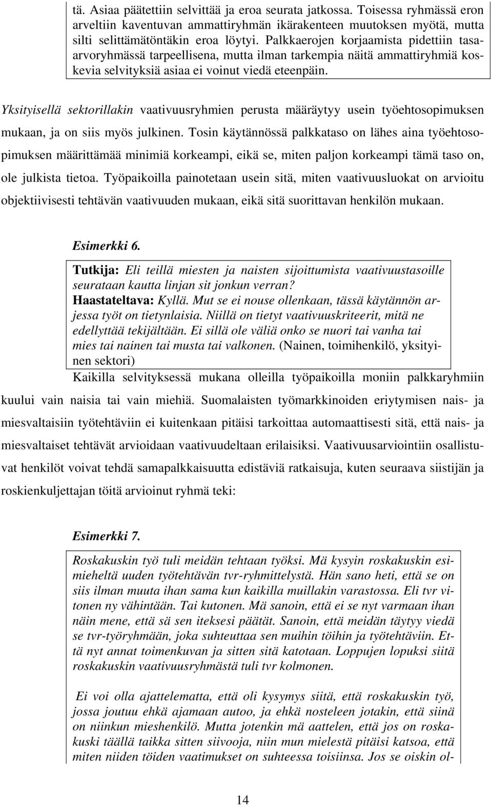 Yksityisellä sektorillakin vaativuusryhmien perusta määräytyy usein työehtosopimuksen mukaan, ja on siis myös julkinen.