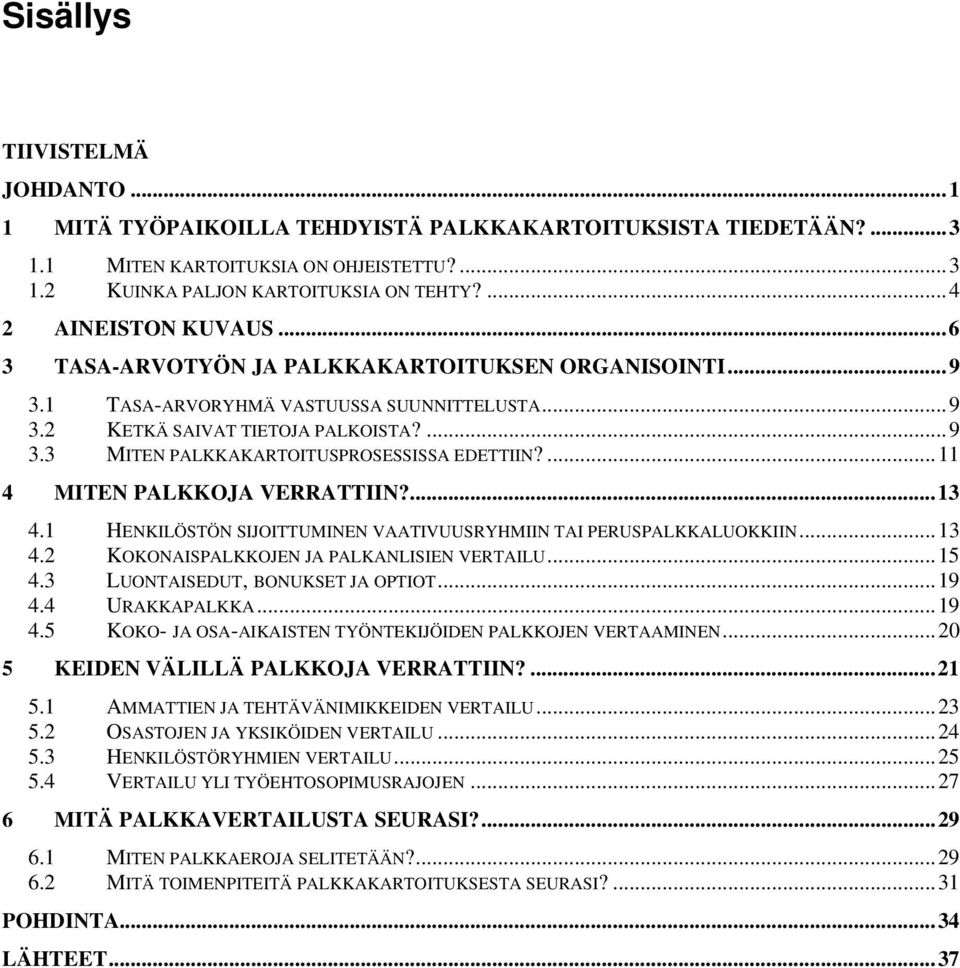 ...11 4 MITEN PALKKOJA VERRATTIIN?...13 4.1 HENKILÖSTÖN SIJOITTUMINEN VAATIVUUSRYHMIIN TAI PERUSPALKKALUOKKIIN...13 4.2 KOKONAISPALKKOJEN JA PALKANLISIEN VERTAILU...15 4.