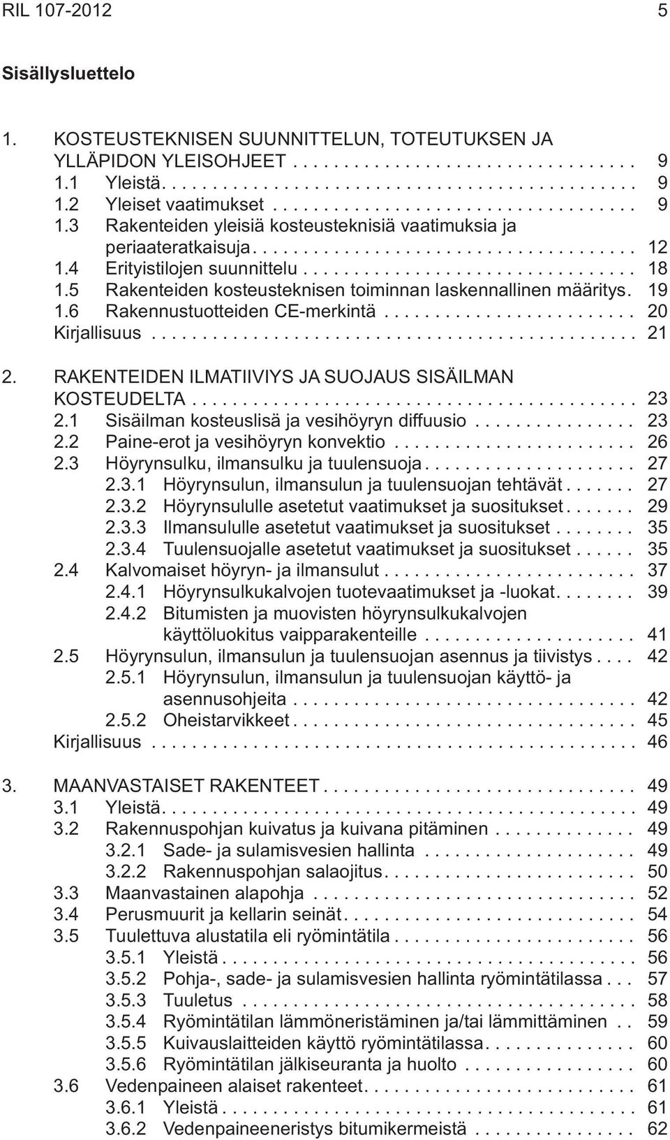 RAKENTEIDEN ILMATIIVIYS JA SUOJAUS SISÄILMAN KOSTEUDELTA... 23 2.1 Sisäilman kosteuslisä ja vesihöyryn diffuusio... 23 2.2 Paine-erot ja vesihöyryn konvektio... 26 2.