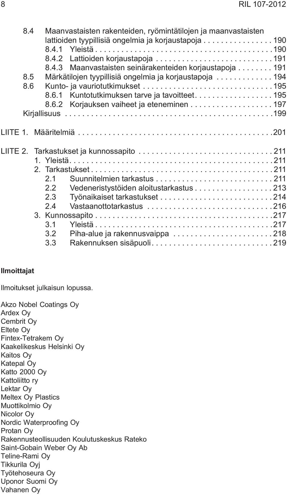 ..197 Kirjallisuus...199 LIITE 1. Määritelmiä...201 LIITE 2. Tarkastukset ja kunnossapito...211 1. Yleistä....211 2. Tarkastukset...211 2.1 Suunnitelmien tarkastus...211 2.2 Vedeneristystöiden aloitustarkastus.