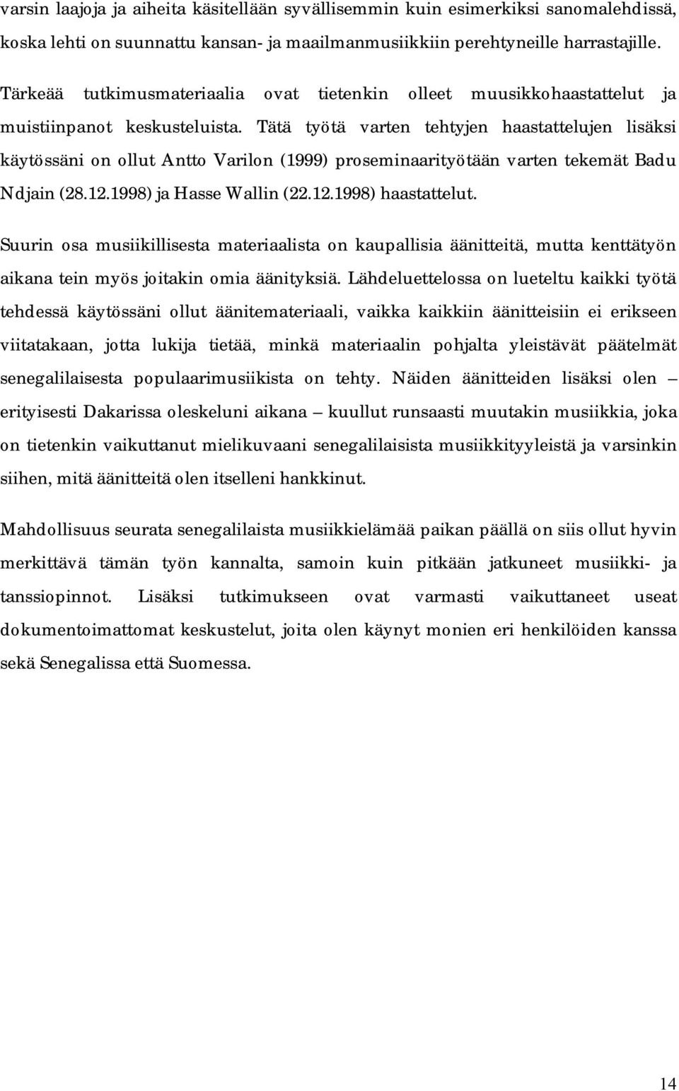 Tätä työtä varten tehtyjen haastattelujen lisäksi käytössäni on ollut Antto Varilon (1999) proseminaarityötään varten tekemät Badu Ndjain (28.12.1998) ja Hasse Wallin (22.12.1998) haastattelut.