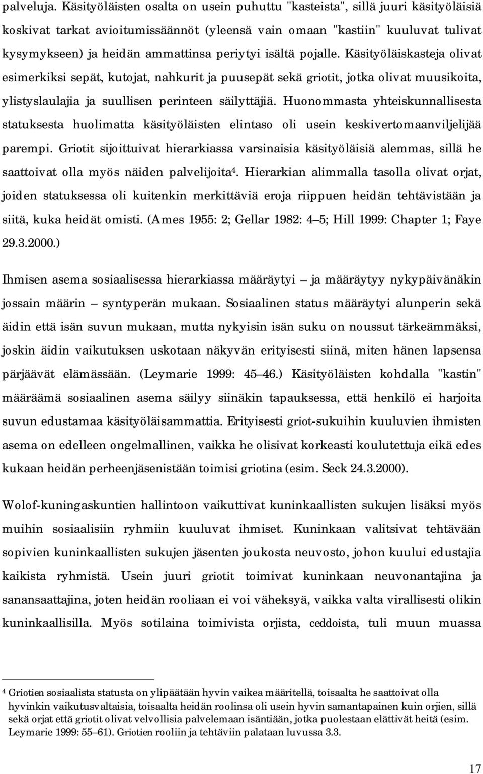 periytyi isältä pojalle. Käsityöläiskasteja olivat esimerkiksi sepät, kutojat, nahkurit ja puusepät sekä griotit, jotka olivat muusikoita, ylistyslaulajia ja suullisen perinteen säilyttäjiä.