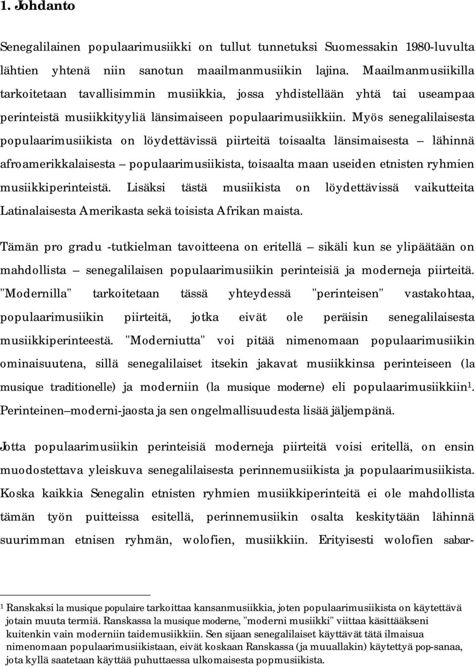 Myös senegalilaisesta populaarimusiikista on löydettävissä piirteitä toisaalta länsimaisesta lähinnä afroamerikkalaisesta populaarimusiikista, toisaalta maan useiden etnisten ryhmien