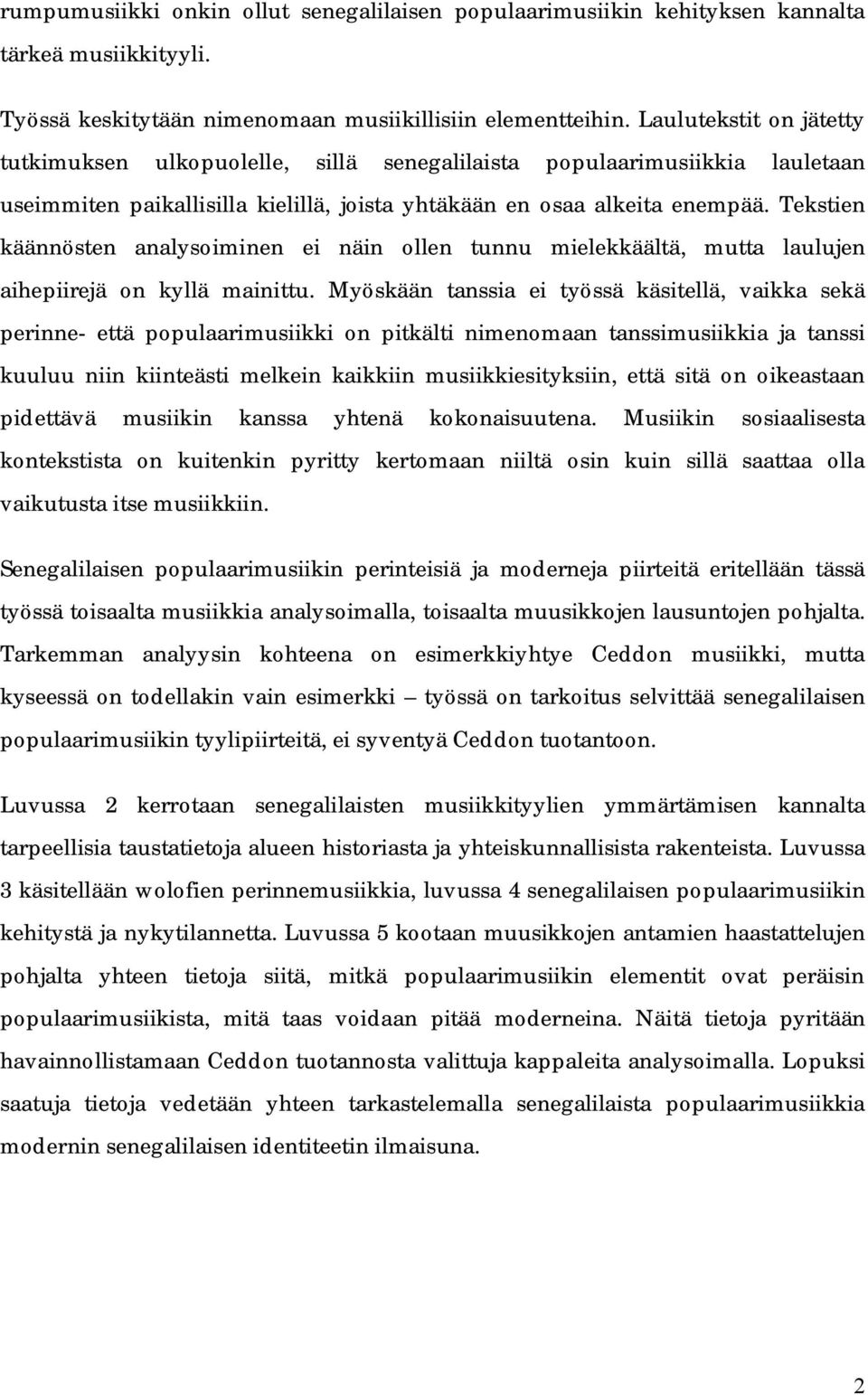 Tekstien käännösten analysoiminen ei näin ollen tunnu mielekkäältä, mutta laulujen aihepiirejä on kyllä mainittu.