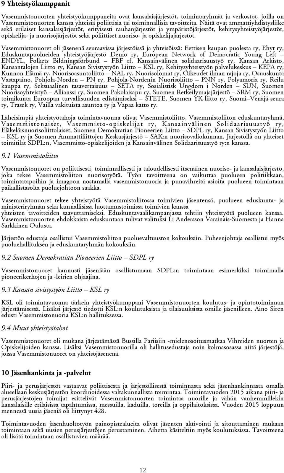 Näitä ovat ammattiyhdistysliike sekä erilaiset kansalaisjärjestöt, erityisesti rauhanjärjestöt ja ympäristöjärjestöt, kehitysyhteistyöjärjestöt, opiskelija- ja nuorisojärjestöt sekä poliittiset